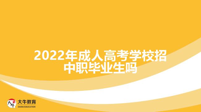 2022年成人高考學(xué)校招中職畢業(yè)生嗎