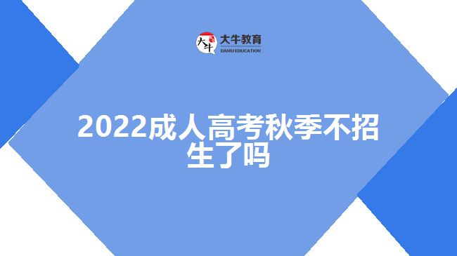 2022成人高考秋季不招生了嗎