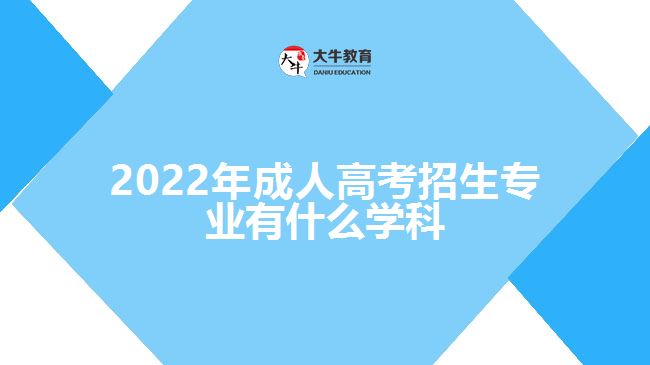 2022年成人高考招生專業(yè)有什么學科