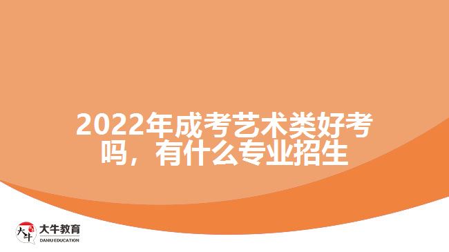 成考藝術(shù)類好考嗎，有什么專業(yè)招生