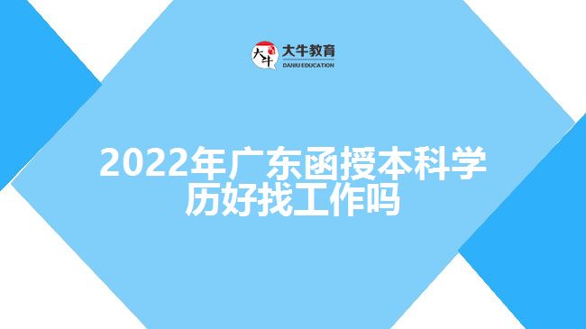 2022年廣東函授本科學歷好找工作嗎