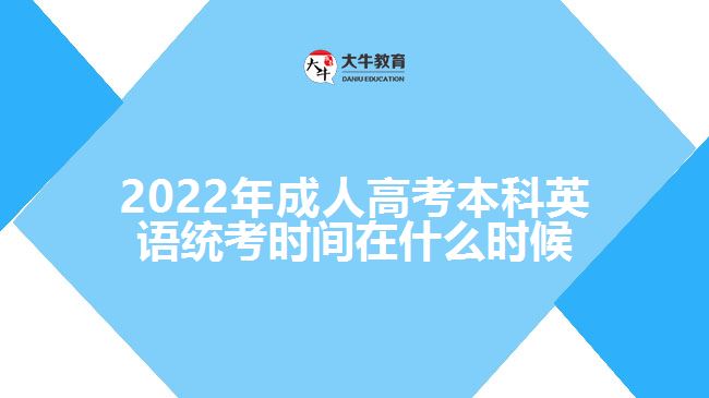 2022年成人高考本科英語(yǔ)統(tǒng)考時(shí)間在什么時(shí)候