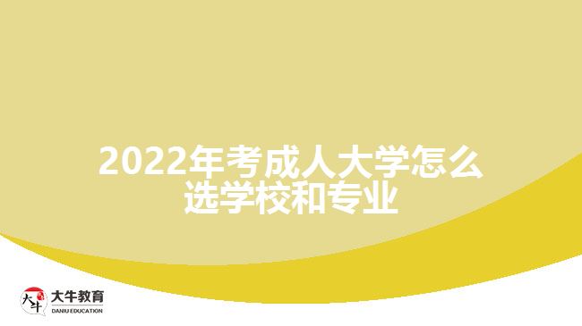 2022年考成人大學(xué)怎么選學(xué)校和專業(yè)