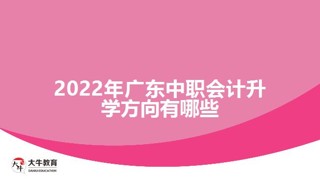 2022年廣東中職會計升學(xué)方向有哪些