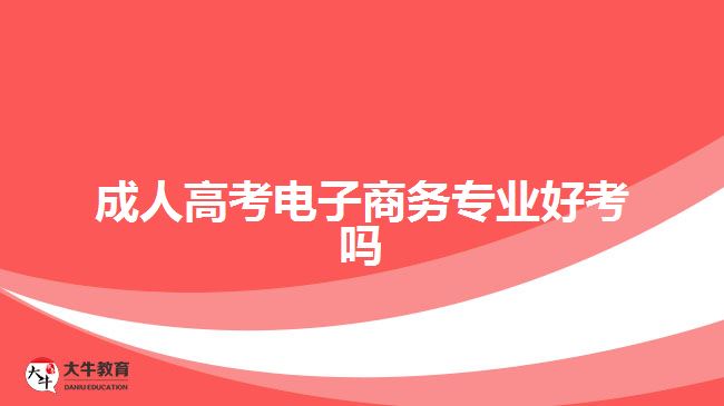 成人高考電子商務(wù)專業(yè)好考嗎