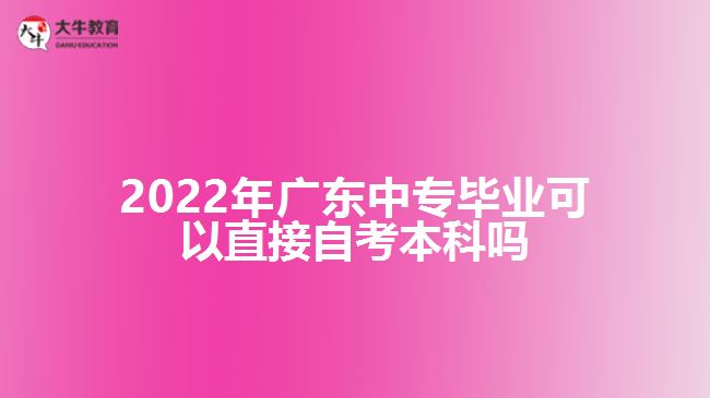 廣東中專(zhuān)畢業(yè)可以直接自考本科嗎