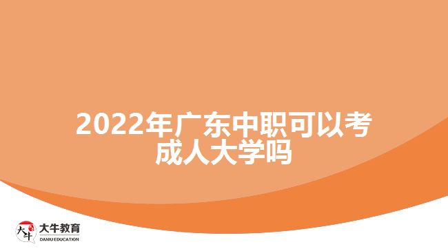 2022年廣東中職可以考成人大學嗎