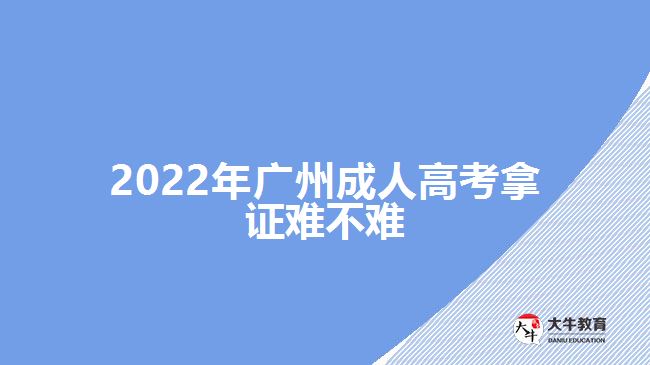 2022年廣州成人高考拿證難不難