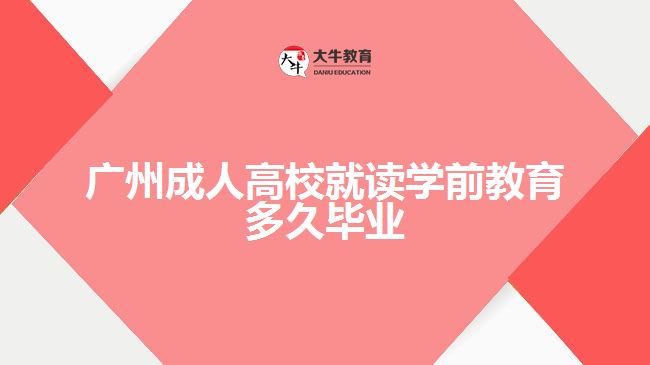 廣州成人高校就讀學(xué)前教育多久畢業(yè)