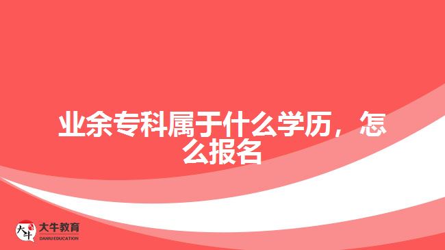 業(yè)余?？茖儆谑裁磳W(xué)歷，怎么報(bào)名