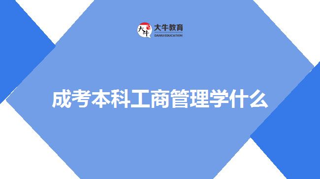 成考本科工商管理學(xué)什么