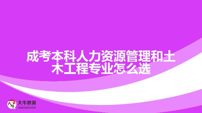 成考本科人力資源管理和土木工程專業(yè)怎么選