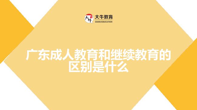 廣東成人教育和繼續(xù)教育的區(qū)別是什么