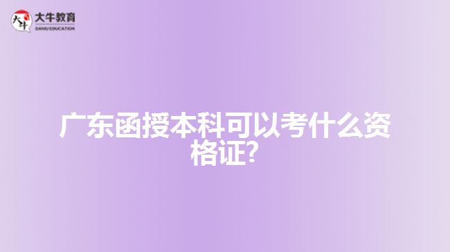 廣東函授本科可以考什么資格證?