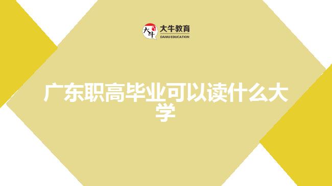 廣東職高畢業(yè)可以讀什么大學(xué)