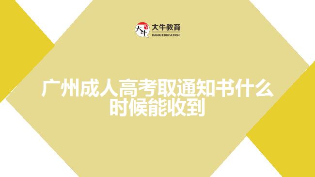 廣州成人高考取通知書什么時(shí)候能收到