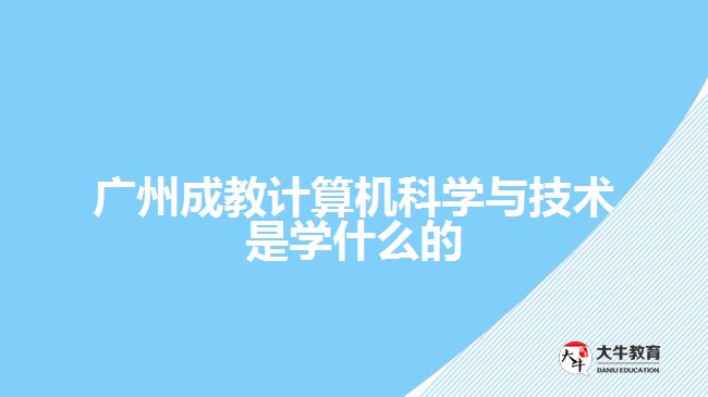 廣州成教計算機科學與技術是學什么的