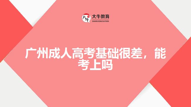 廣州成人高考基礎(chǔ)很差，能考上嗎