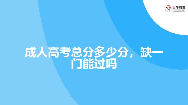 成人高考總分多少分，缺一門能過嗎