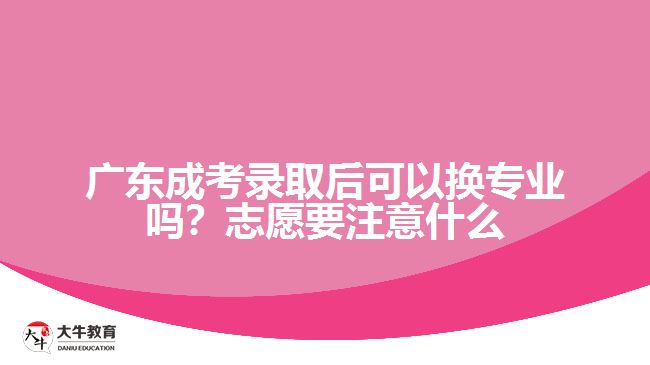 廣東成考錄取后可以換專業(yè)嗎？