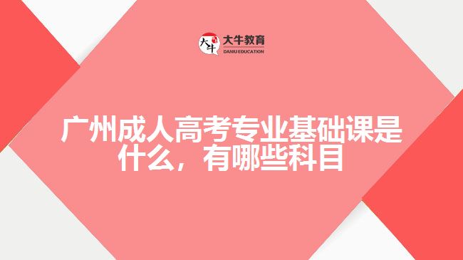 成考專業(yè)基礎(chǔ)課是什么，有哪些科目