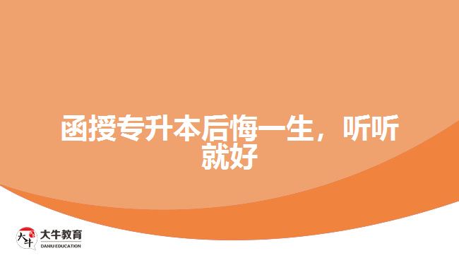 函授專升本后悔一生，聽(tīng)聽(tīng)就好