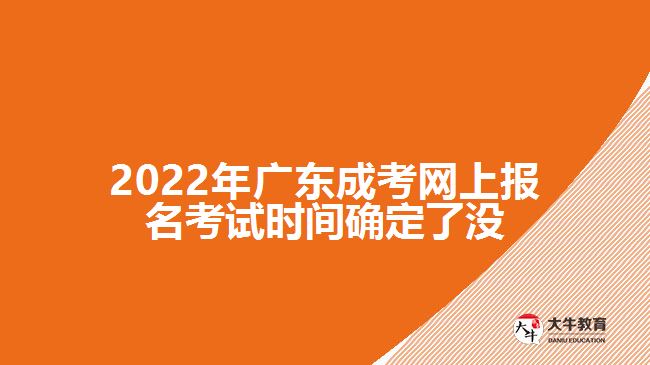 2022年廣東成考網(wǎng)上報(bào)名考試時(shí)間確定了沒(méi)