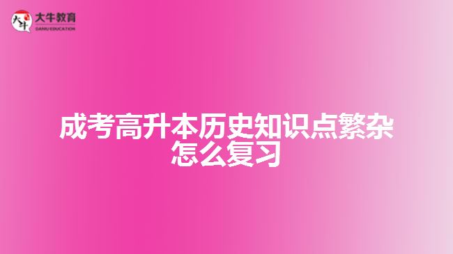 成考高升本歷史知識點繁雜怎么復習