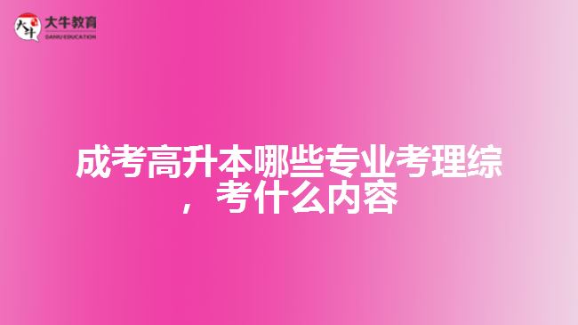 成考高升本哪些專業(yè)考理綜，考什么內容