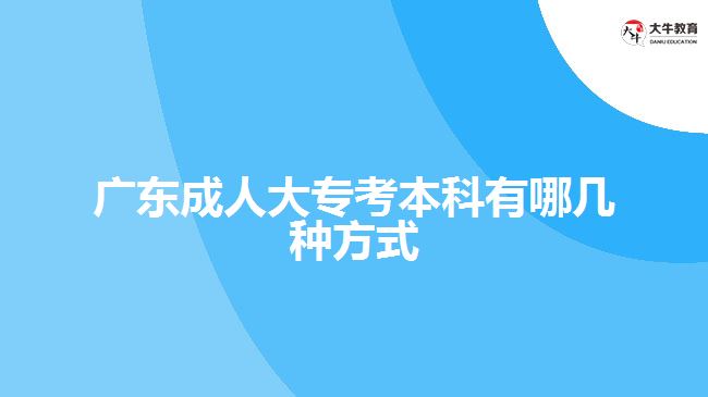 廣東成人大專考本科有哪幾種方式