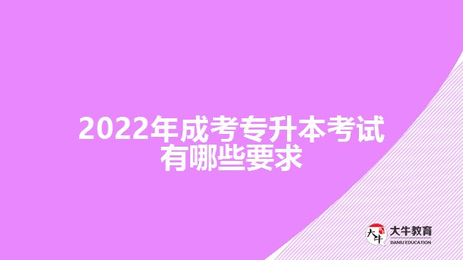 2022年成考專升本考試有哪些要求