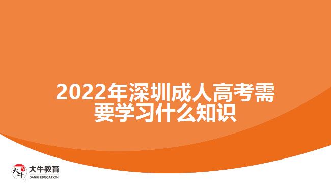 2022年深圳成人高考需要學(xué)習(xí)什么知識(shí)