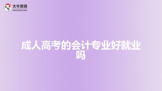 成人高考的會計專業(yè)好就業(yè)嗎