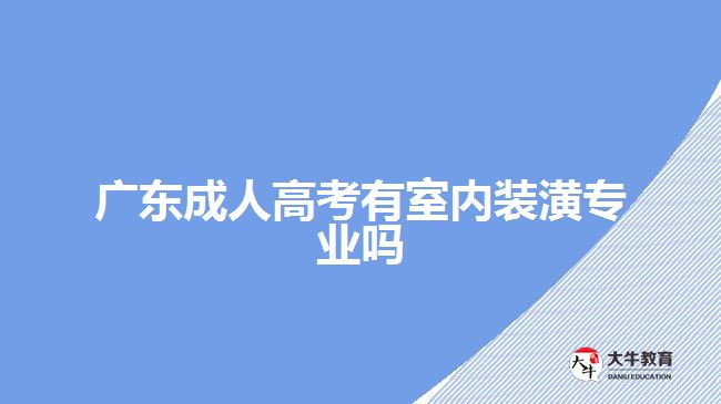 廣東成人高考有室內(nèi)裝潢專業(yè)嗎