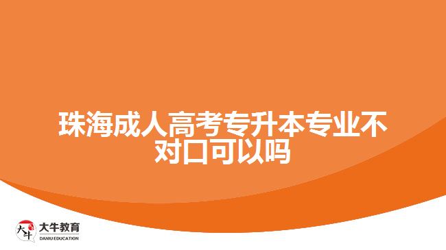 珠海成考專升本專業(yè)不對口可以嗎