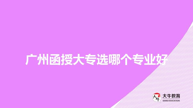 廣州函授大專選哪個(gè)專業(yè)好