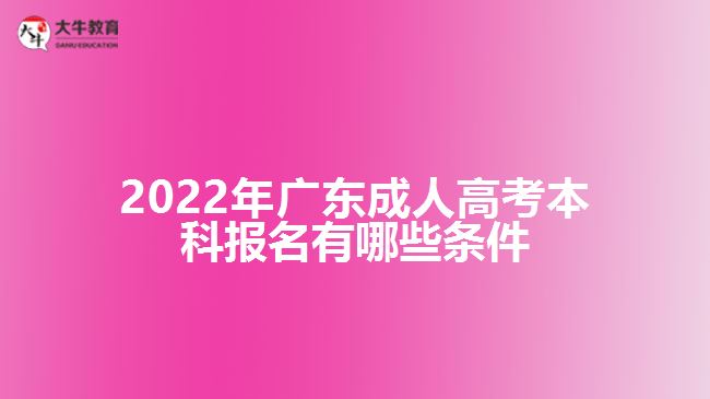 2022年廣東成人高考本科報(bào)名有哪些條件