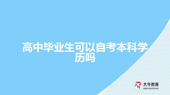 高中畢業(yè)生可以自考本科學歷嗎