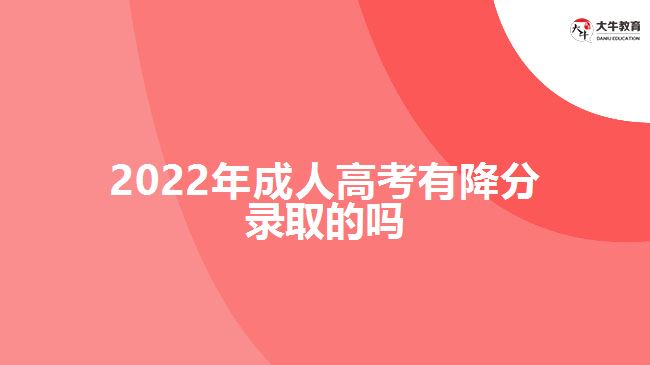 2022年成人高考有降分錄取的嗎