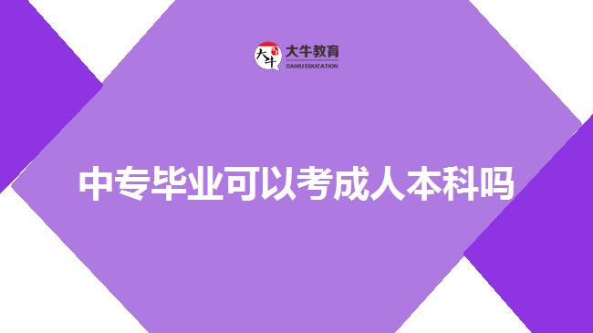 中專畢業(yè)可以考成人本科嗎