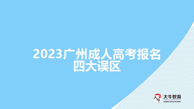 2023廣州成人高考報名四大誤區(qū)