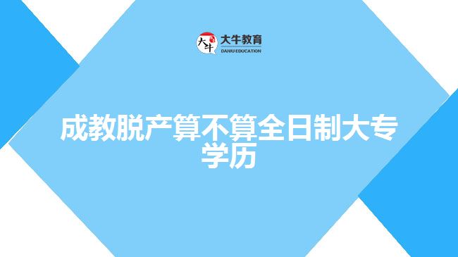 成教脫產(chǎn)算不算全日制大專學歷