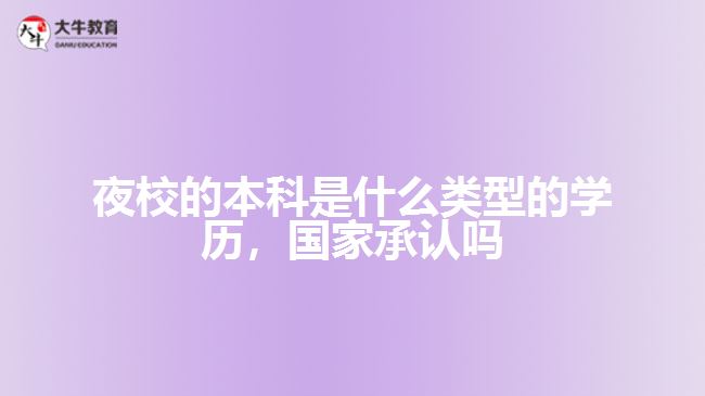 夜校的本科是什么類型的學(xué)歷，國家承認嗎