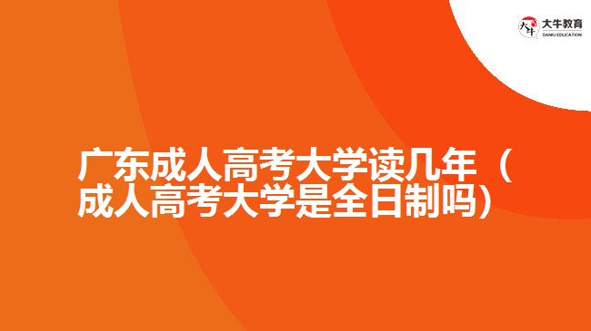 廣東成人高考大學(xué)讀幾年