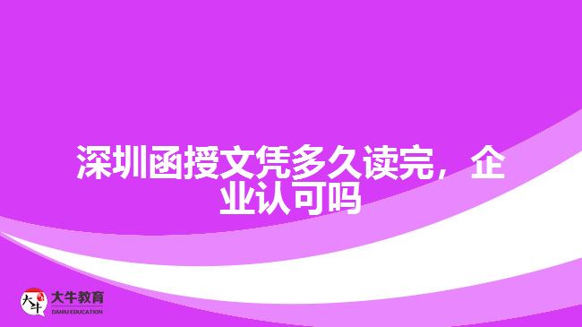 深圳函授文憑多久讀完，企業(yè)認(rèn)可嗎