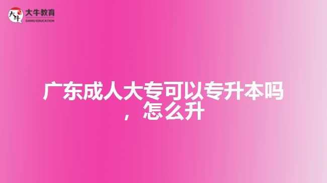 廣東成人大?？梢詫Ｉ締?，怎么升