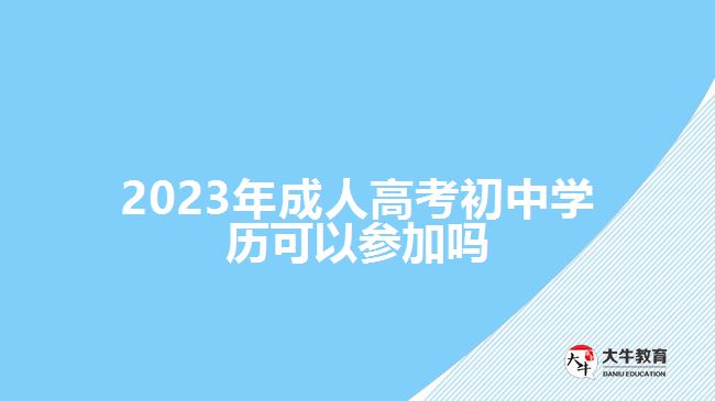 2023年成人高考初中學歷可以參加嗎