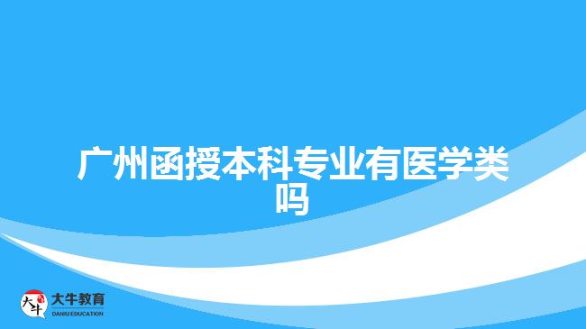 廣州函授本科專業(yè)有醫(yī)學類嗎