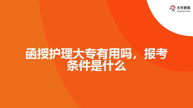 函授護理大專有用嗎，報考條件是什么