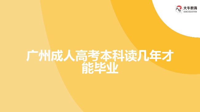 廣州成人高考本科讀幾年才能畢業(yè)